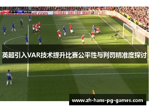 英超引入VAR技术提升比赛公平性与判罚精准度探讨 英超引入VAR技术提升比赛公平性与判罚精准度探讨