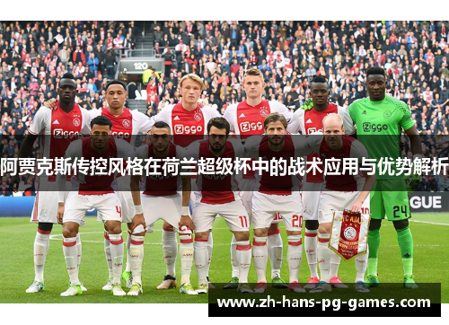 阿贾克斯传控风格在荷兰超级杯中的战术应用与优势解析 阿贾克斯传控风格在荷兰超级杯中的战术应用与优势解析
