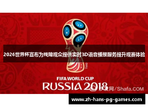 2026世界杯宣布为残障观众提供实时3D语音播报服务提升观赛体验 2026世界杯宣布为残障观众提供实时3D语音播报服务提升观赛体验