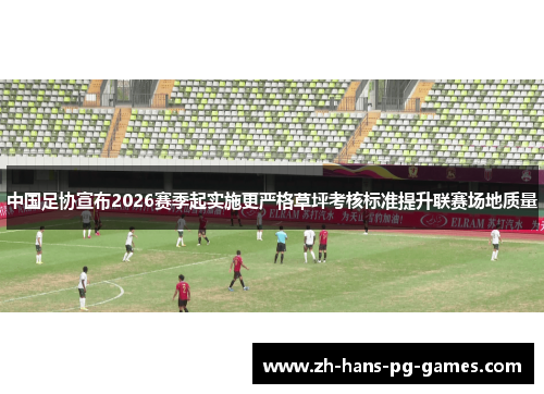 中国足协宣布2026赛季起实施更严格草坪考核标准提升联赛场地质量